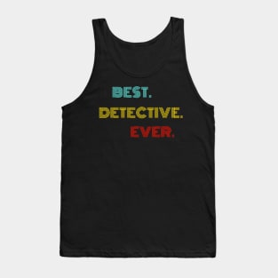 Best Detective Ever - Nice Birthday Gift Idea Tank Top